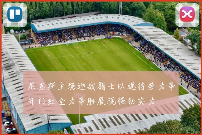 尼克斯主场迎战骑士以逸待劳力争开门红全力争胜展现强劲实力